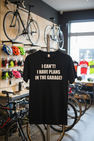 I can't I have plans in the garage! T-Shirt