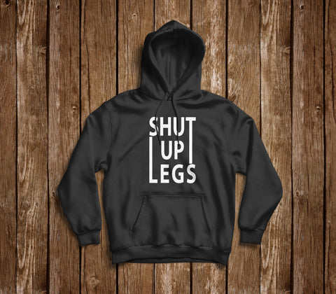 SHUT UP LEGS HOODIE